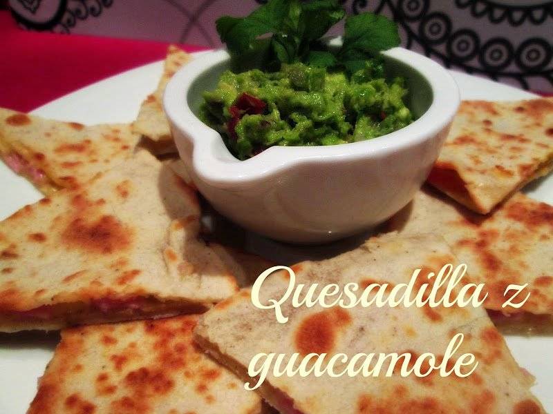 Quesadilla z guacamole - gości w oczy nie zakole