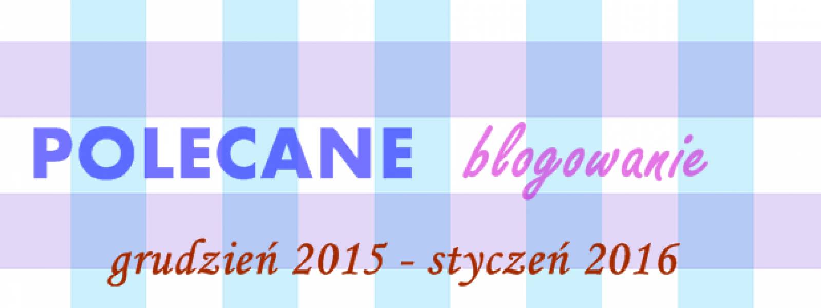 Polecane blogowanie - grudzień 2015 - styczeń 2016
