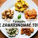 5 pomysłów: Jak zamarynować tofu?