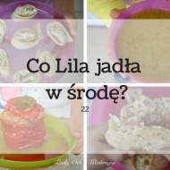 Co Lila jadła w środę ? 22 (pomysły na dania dla dzieci i nie tylko)