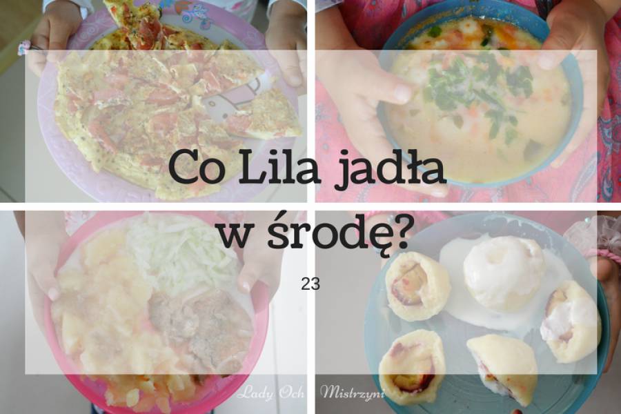 Co Lila jadła w środę ? 23 (pomysły na dania dla dzieci i nie tylko)