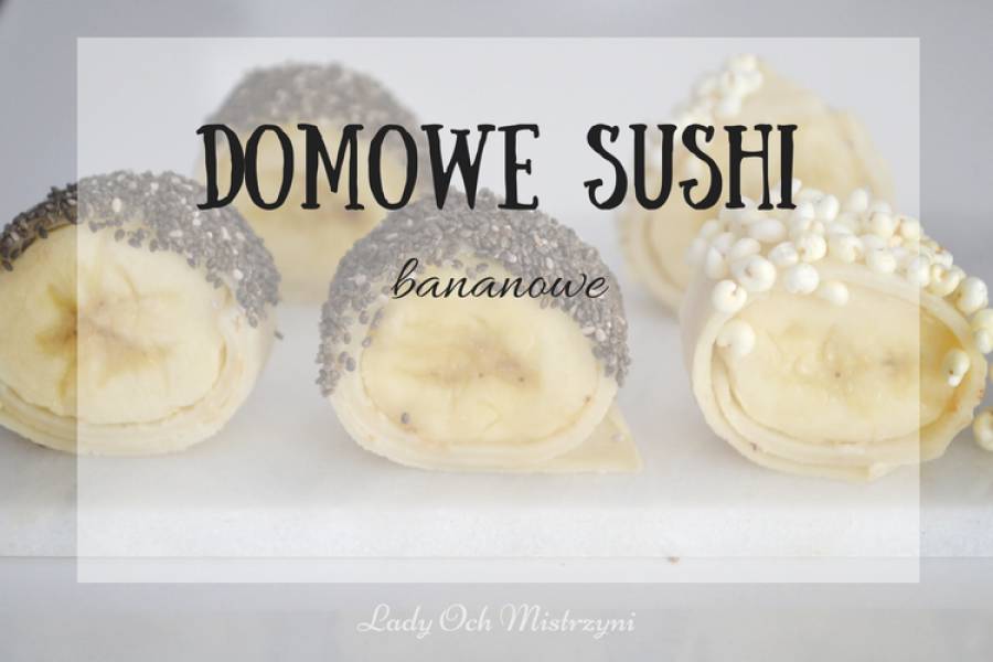 Domowe sushi bananowe (świetna przekąska dla dzieci)