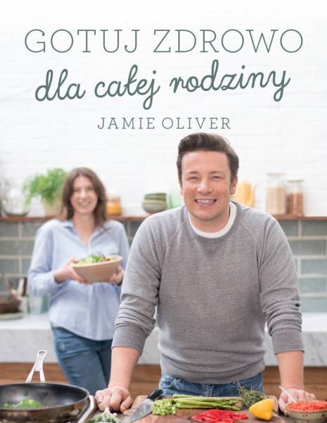 „Gotuj zdrowo dla całej rodziny” Jamie Oliver