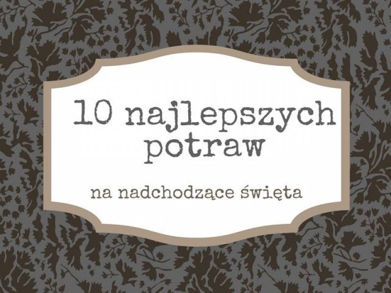 10 najlepszych dań na nadchodzące święta