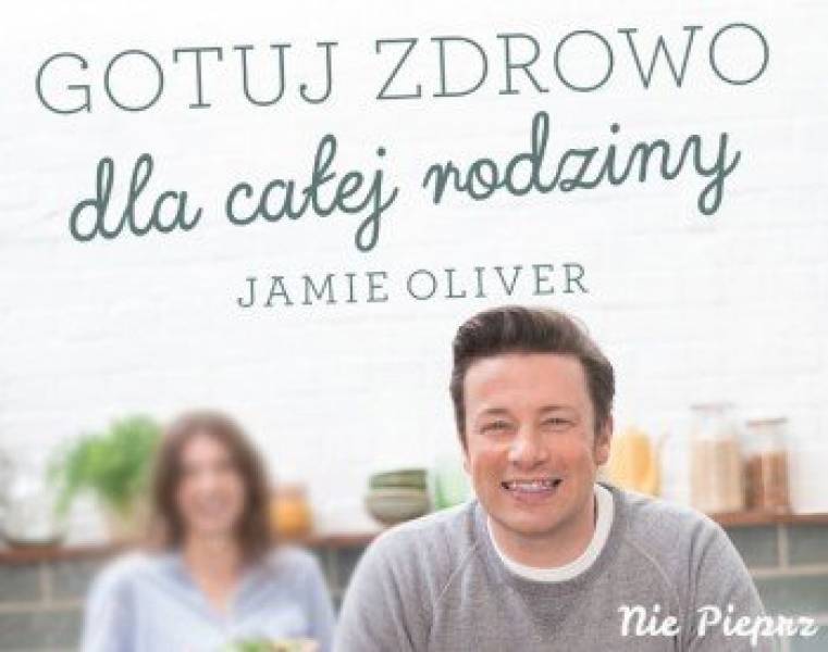 Gotuj zdrowo dla całej rodziny – Jamie Oliver