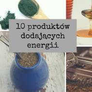 10 produktów dodających energii