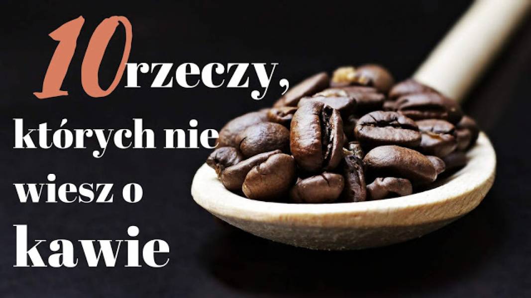10 rzeczy, których nie wiesz o kawie