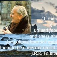 Gdyby więcej nas ceniło jedzenie i radość i przyśpiewkę ponad zgromadzone złoto, świat byłby szczęśliwszym miejscem' J.R.R.Tolki