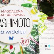 Hashimoto na widelcu - książka Magdaleny Makarowskiej pod moim patronatem - recenzja