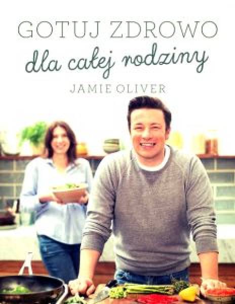 Gotuj zdrowo dla całej rodziny – Jamie Oliver
