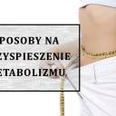 Jak przyspieszyć metabolizm