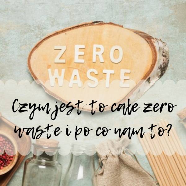 Czym jest to całe zero waste i po co nam to?