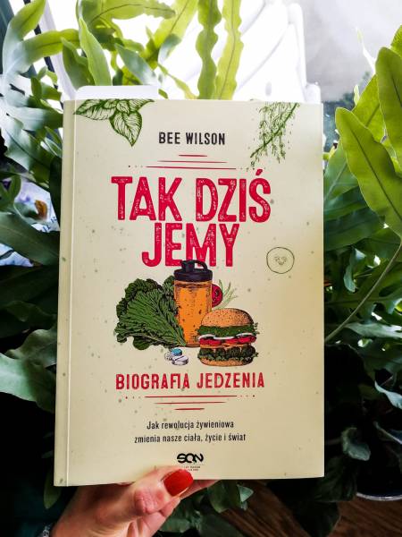 „Tak dziś jemy” – czyli niesamowicie ciekawa biografia jedzenia autorstwa Bee Wilson