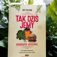 „Tak dziś jemy” – czyli niesamowicie ciekawa biografia jedzenia autorstwa Bee Wilson