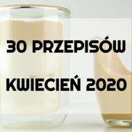 30 PRZEPISÓW – PODSUMOWANIE KWIECIEŃ 2020