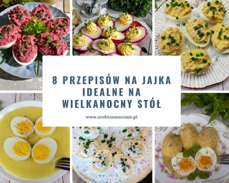 8 PRZEPISÓW NA JAJKA IDEALNE NA WIELKANOCNY STÓŁ