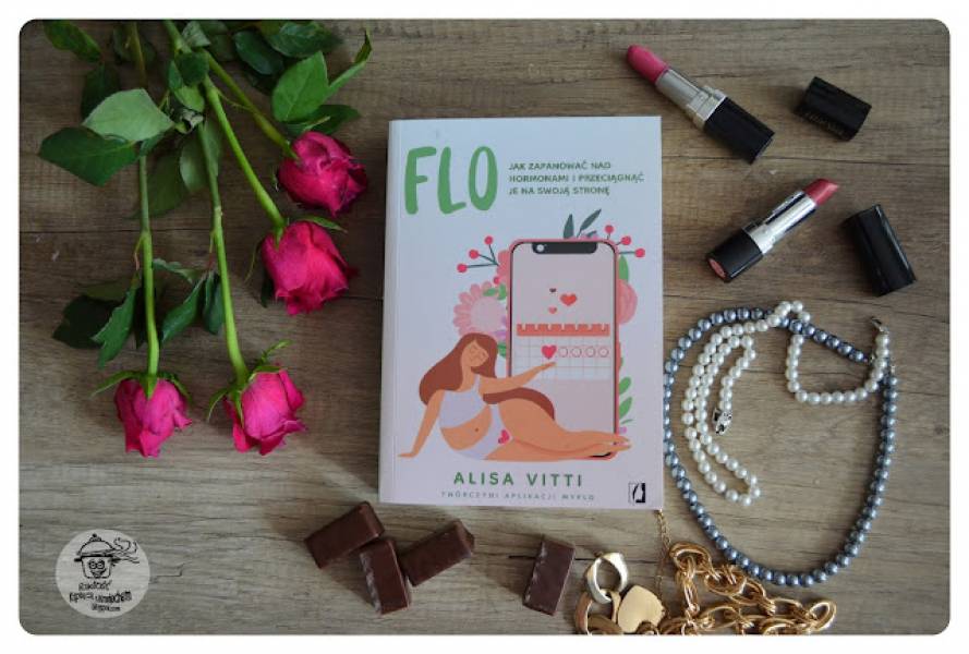 FLO - jak zapanować nad hormonami i przeciągnąć je na swoją stronę, Alisa Vitti. Kilka słów o książce...