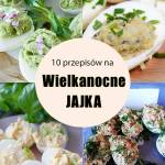 10 przepisów na Wielkanocne jajka