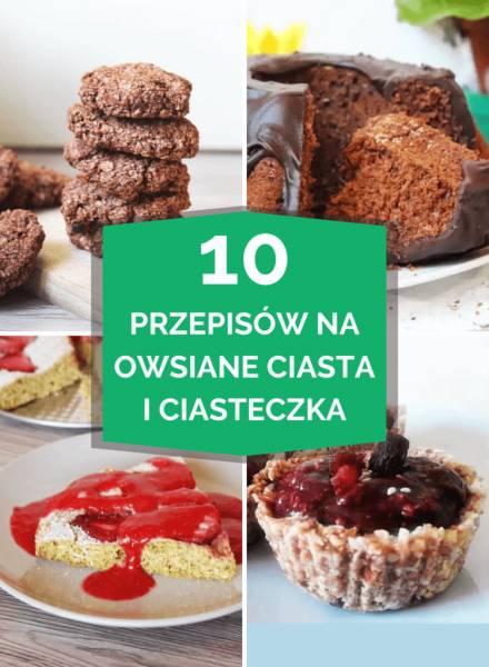 Owsiane ciasta i ciasteczka – 10 PRZEPISÓW