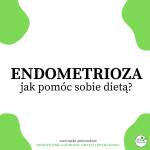 Endometrioza – jak pomóc sobie dietą?