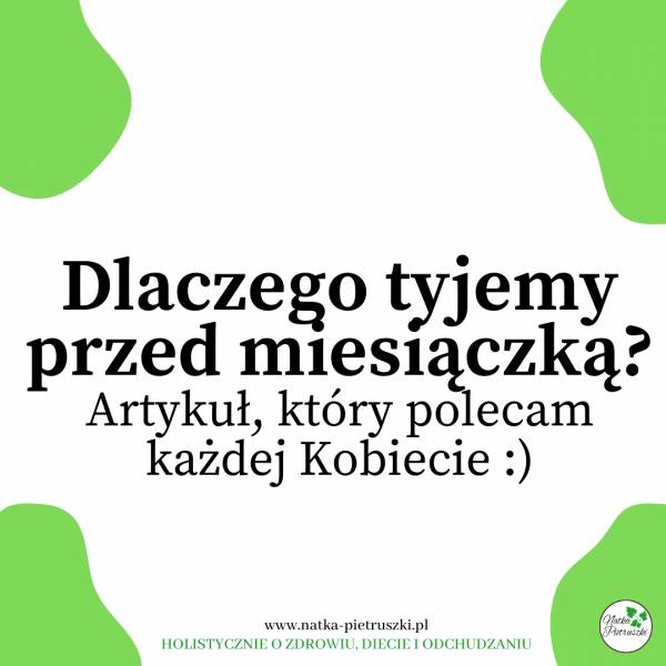 Dlaczego tyjemy przed okresem? Artykuł polecam każdej Kobiecie :)