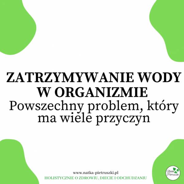 Zatrzymywanie wody w organizmie. Powszechny problem, który ma wiele przyczyn.