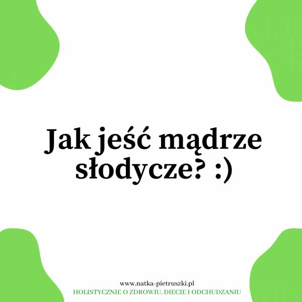 Jak jeść mądrze słodycze? :)