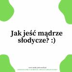 Jak jeść mądrze słodycze? :)